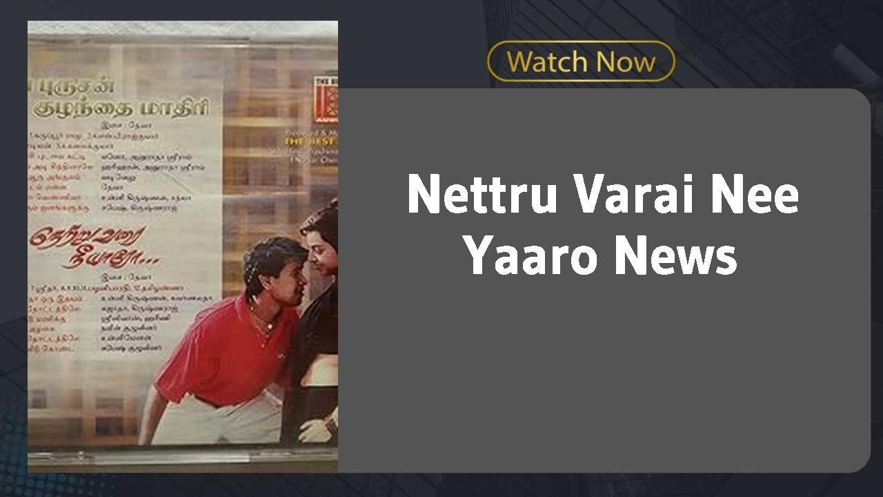 Nettru Varai Nee Yaaro